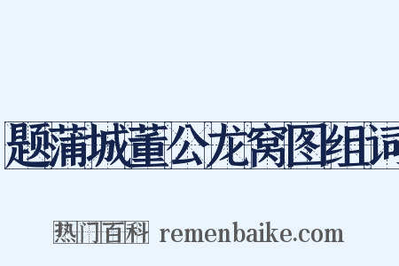 题蒲城董公龙窝图组词是什么意思的图片